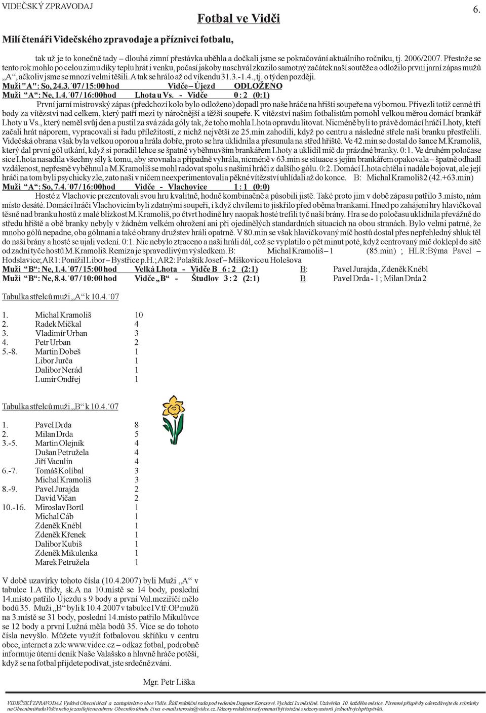 ,tj.otýdenpozdìji. Muži"A":So,24.3. 07/15:00hod Vidèe Újezd ODLOŽENO Muži A :Ne,1.4. 07/16:00hod LhotauVs.