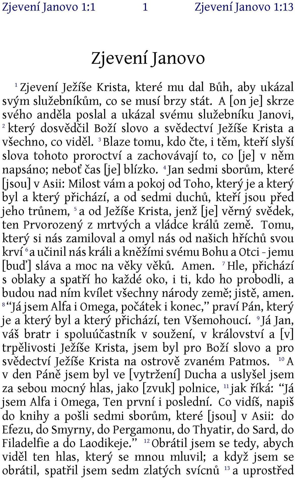 3 Blaze tomu, kdo čte, i těm, kteří slyší slova tohoto proroctví a zachovávají to, co [je] v něm napsáno; neboť čas [je] blízko.