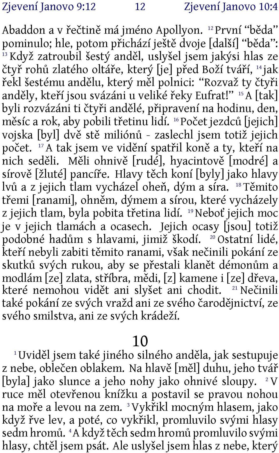 šestému andělu, který měl polnici: Rozvaž ty čtyři anděly, kteří jsou svázáni u veliké řeky Eufrat!