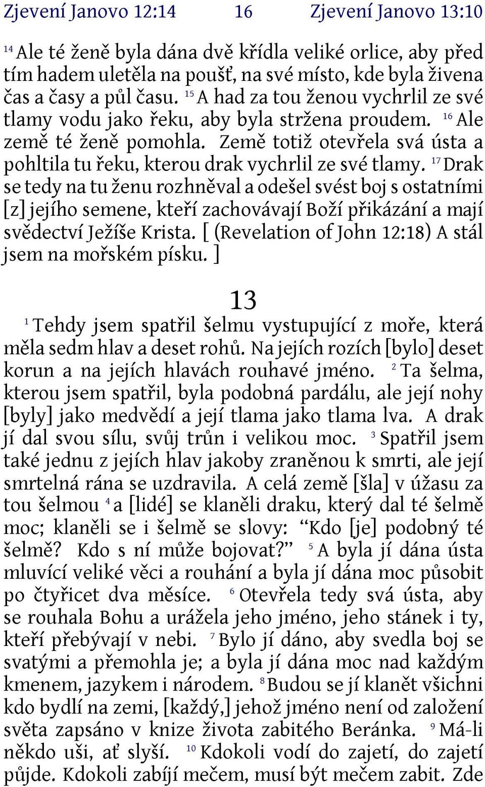 7 Drak se tedy na tu ženu rozhněval a odešel svést boj s ostatními [z] jejího semene, kteří zachovávají Boží přikázání a mají svědectví Ježíše Krista.