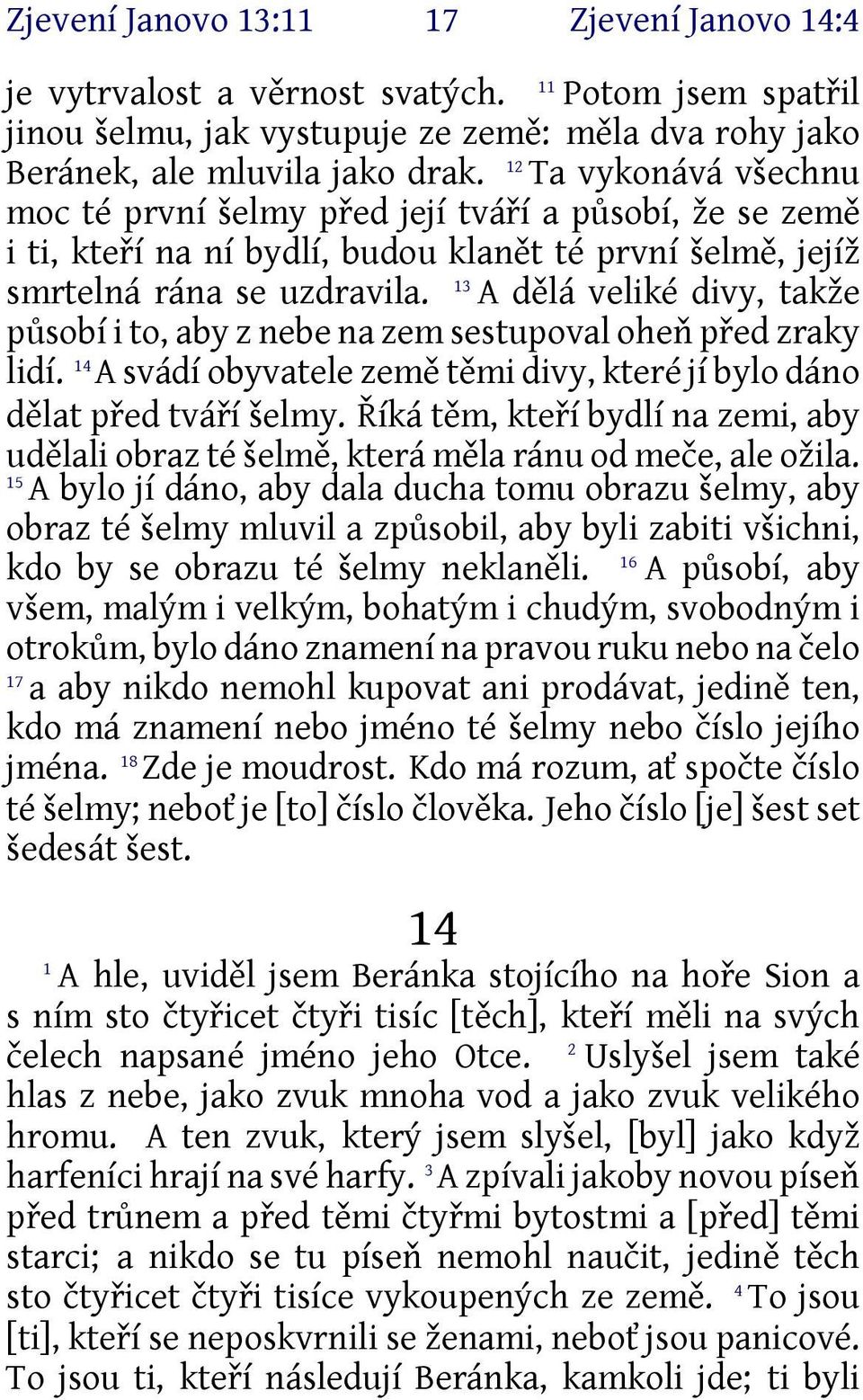 A dělá veliké divy, takže působí i to, aby z nebe na zem sestupoval oheň před zraky lidí. 4 A svádí obyvatele země těmi divy, které jí bylo dáno dělat před tváří šelmy.