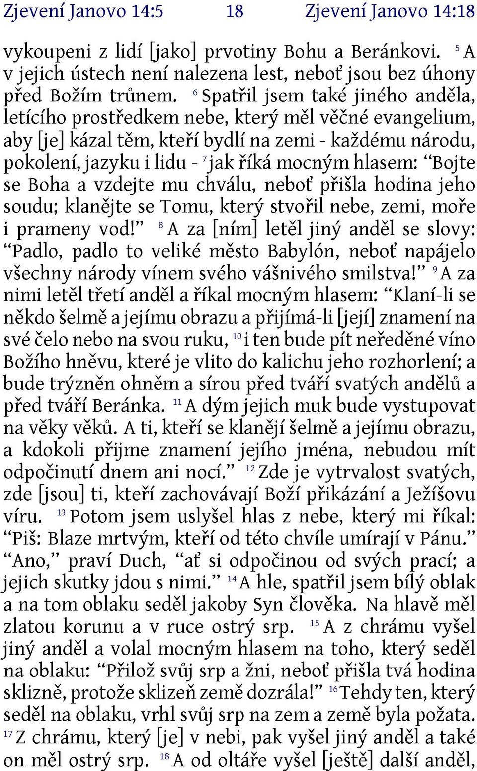 Bojte se Boha a vzdejte mu chválu, neboť přišla hodina jeho soudu; klanějte se Tomu, který stvořil nebe, zemi, moře i prameny vod!