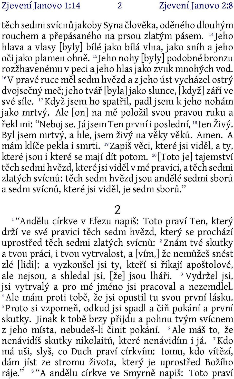 6 V pravé ruce měl sedm hvězd a z jeho úst vycházel ostrý dvojsečný meč; jeho tvář [byla] jako slunce, [když] září ve své síle. 7 Když jsem ho spatřil, padl jsem k jeho nohám jako mrtvý.