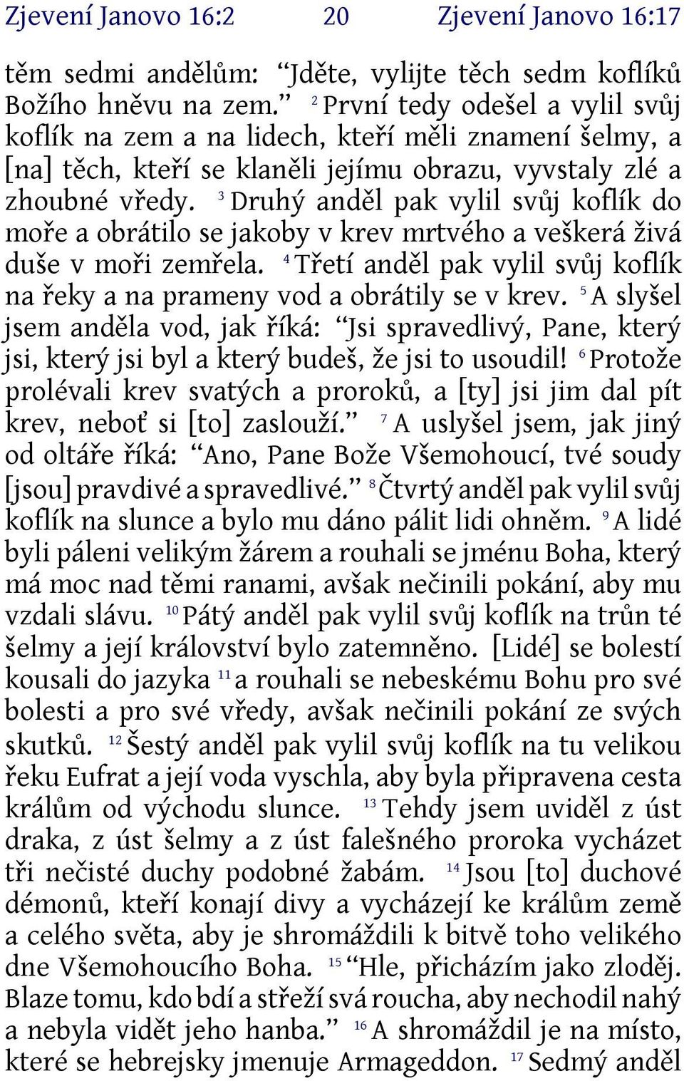 3 Druhý anděl pak vylil svůj koflík do moře a obrátilo se jakoby v krev mrtvého a veškerá živá duše v moři zemřela. 4 Třetí anděl pak vylil svůj koflík na řeky a na prameny vod a obrátily se v krev.