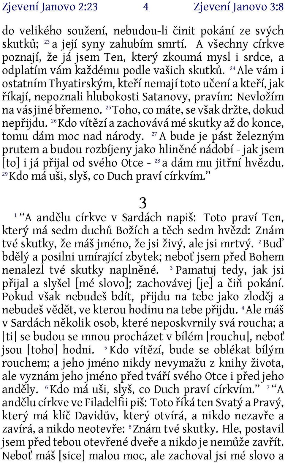 24 Ale vám i ostatním Thyatirským, kteří nemají toto učení a kteří, jak říkají, nepoznali hlubokosti Satanovy, pravím: Nevložím na vás jiné břemeno. 25 Toho, co máte, se však držte, dokud nepřijdu.