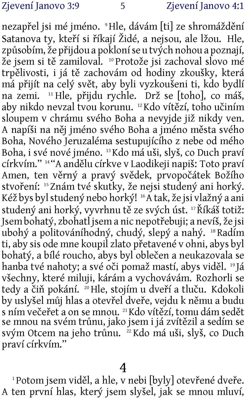 0 Protože jsi zachoval slovo mé trpělivosti, i já tě zachovám od hodiny zkoušky, která má přijít na celý svět, aby byli vyzkoušeni ti, kdo bydlí na zemi. Hle, přijdu rychle.