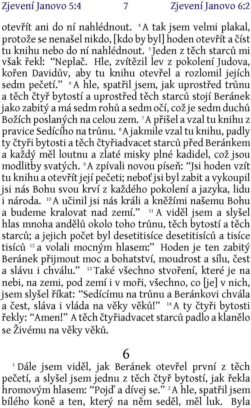 6 A hle, spatřil jsem, jak uprostřed trůnu a těch čtyř bytostí a uprostřed těch starců stojí Beránek jako zabitý a má sedm rohů a sedm očí, což je sedm duchů Božích poslaných na celou zem.