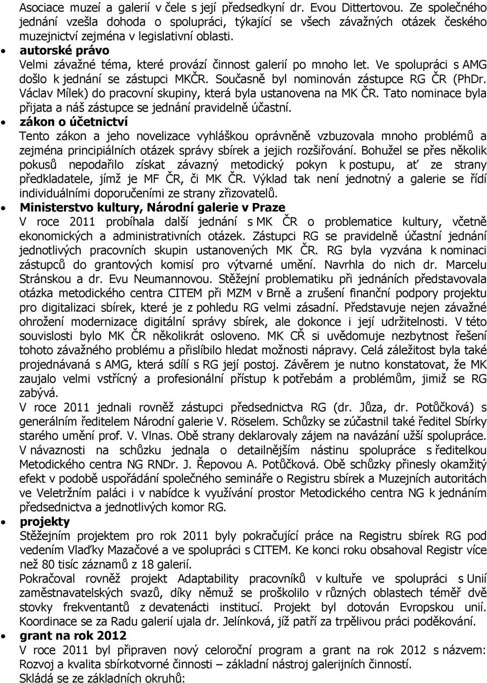 autorské právo Velmi závažné téma, které provází činnost galerií po mnoho let. Ve spolupráci s AMG došlo k jednání se zástupci MKČR. Současně byl nominován zástupce RG ČR (PhDr.