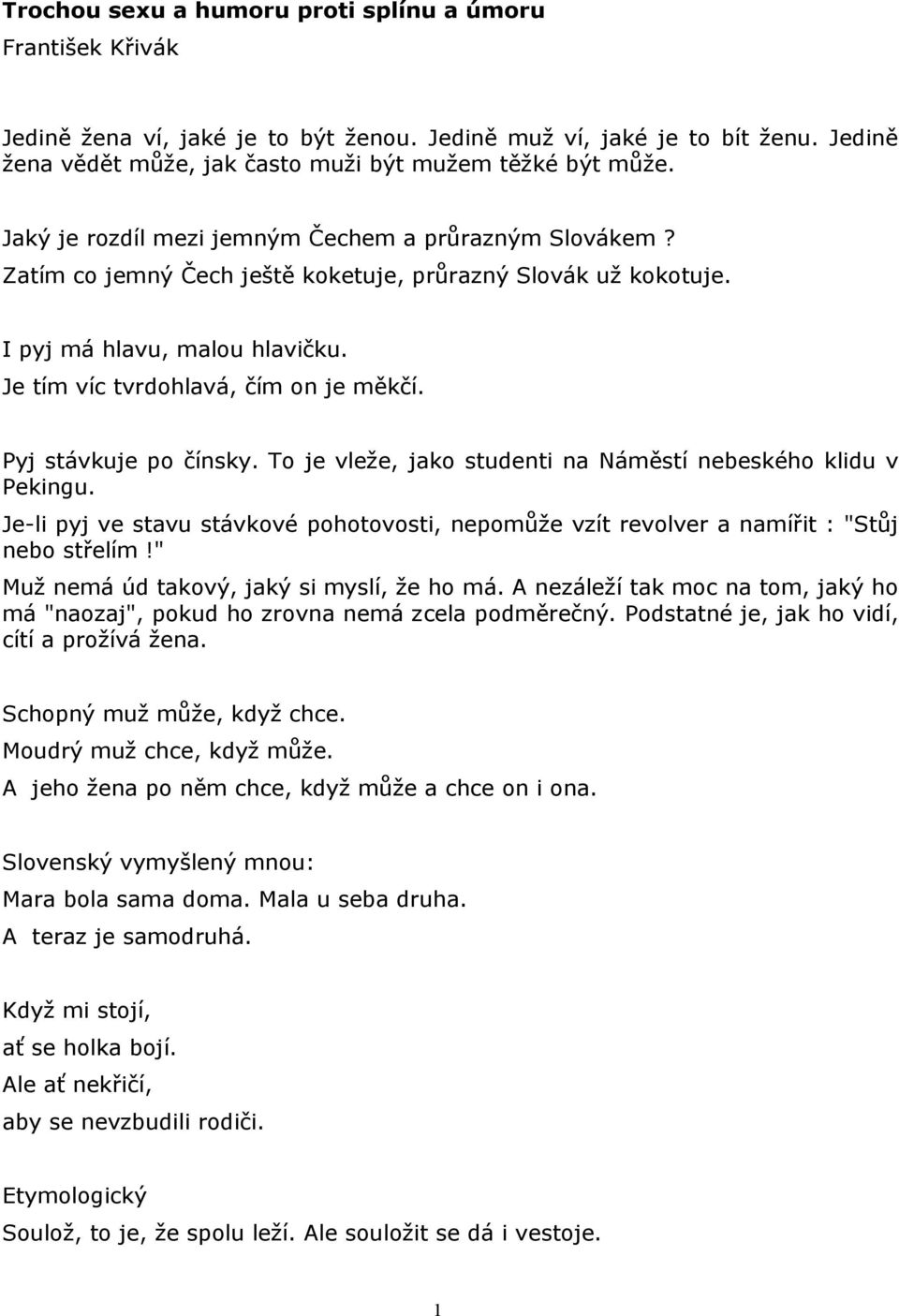 Pyj stávkuje po čínsky. To je vleže, jako studenti na Náměstí nebeského klidu v Pekingu. Je-li pyj ve stavu stávkové pohotovosti, nepomůže vzít revolver a namířit : "Stůj nebo střelím!