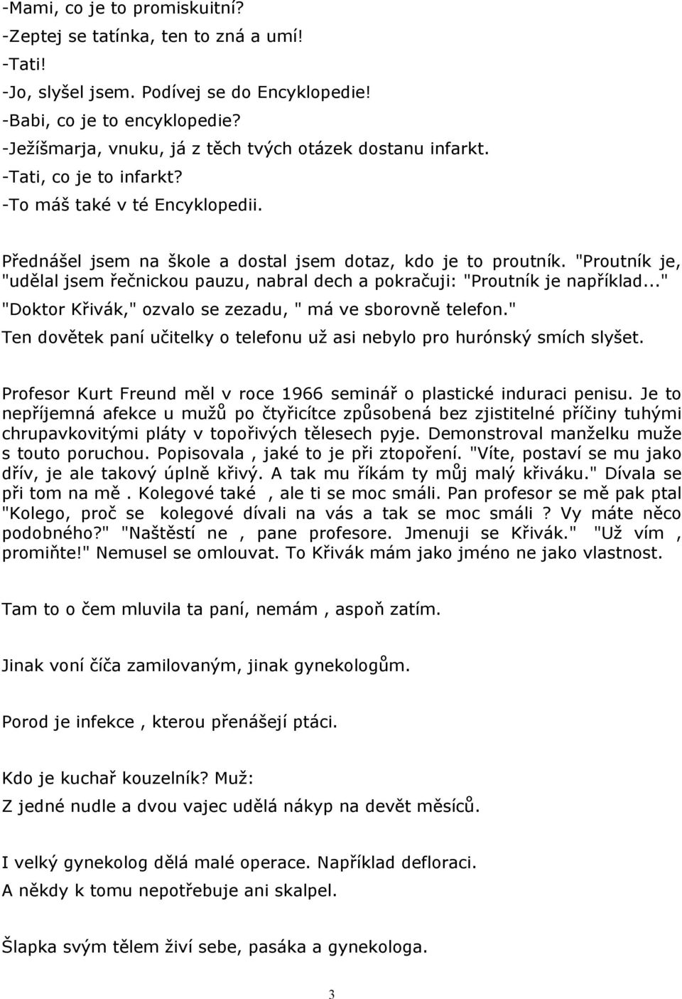 "Proutník je, "udělal jsem řečnickou pauzu, nabral dech a pokračuji: "Proutník je například..." "Doktor Křivák," ozvalo se zezadu, " má ve sborovně telefon.