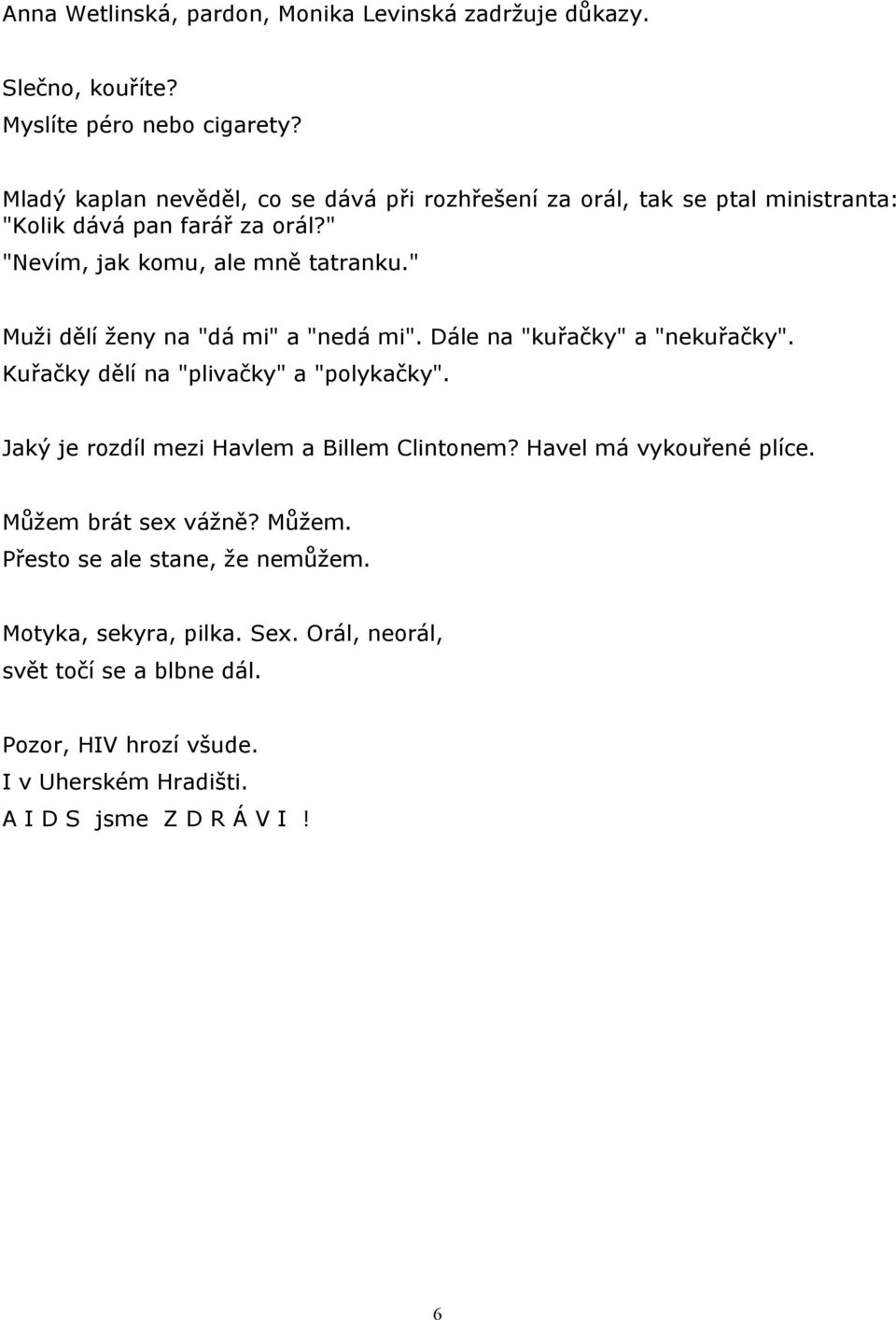 " Muži dělí ženy na "dá mi" a "nedá mi". Dále na "kuřačky" a "nekuřačky". Kuřačky dělí na "plivačky" a "polykačky".