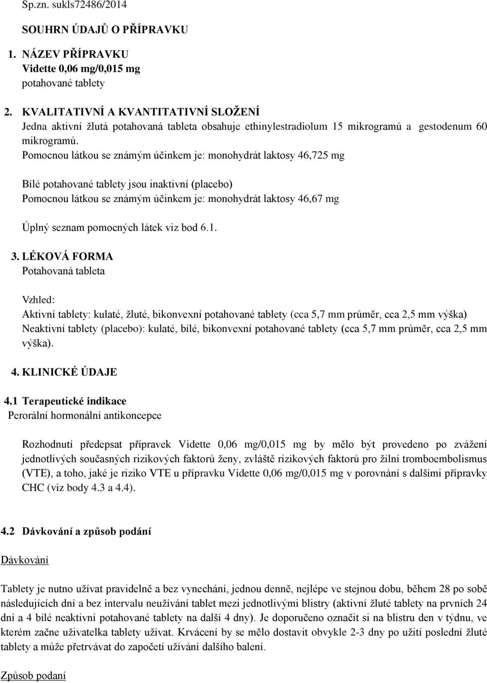 Pomocnou látkou se známým účinkem je: monohydrát laktosy 46,725 mg Bílé potahované tablety jsou inaktivní (placebo) Pomocnou látkou se známým účinkem je: monohydrát laktosy 46,67 mg Úplný seznam