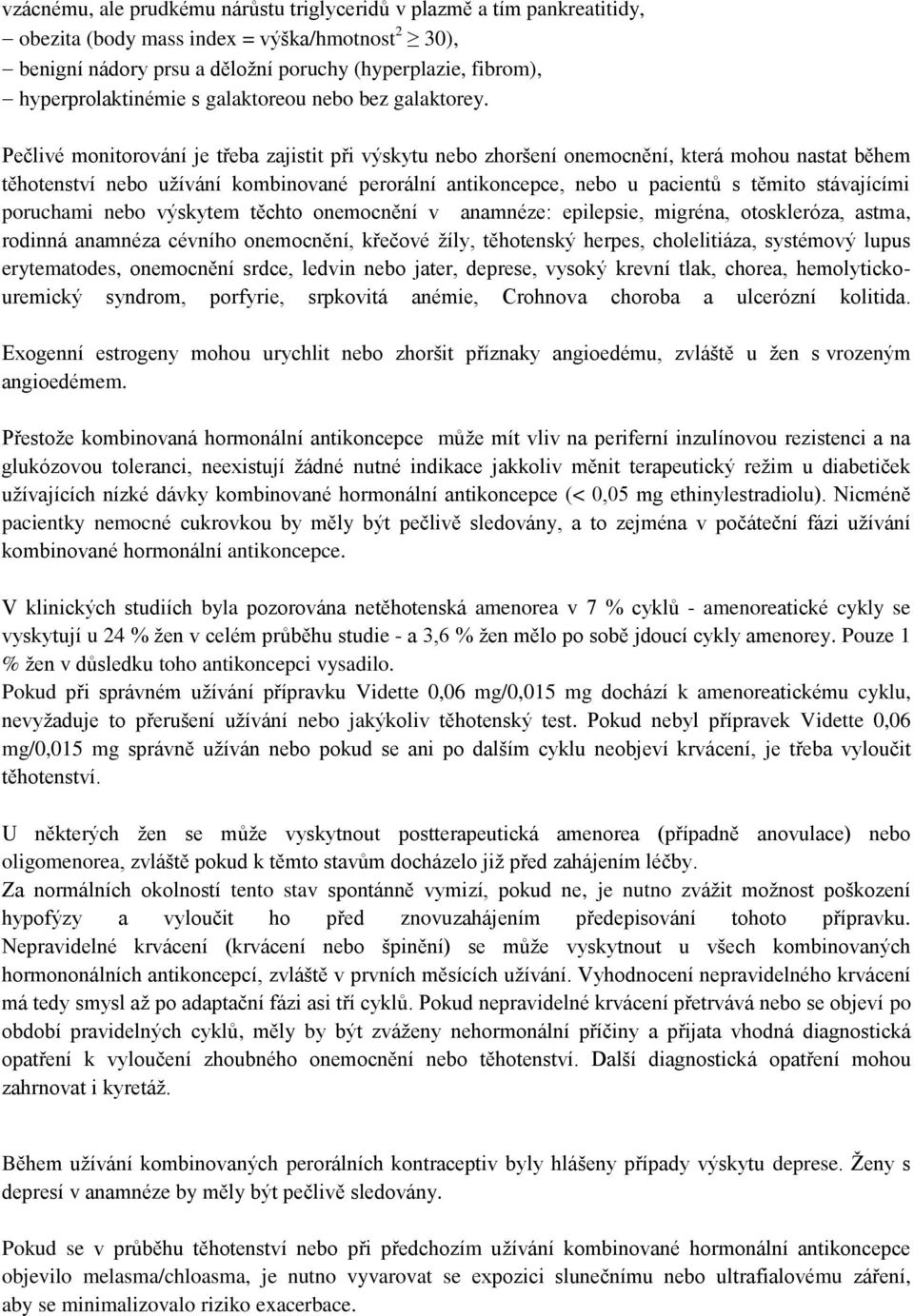 Pečlivé monitorování je třeba zajistit při výskytu nebo zhoršení onemocnění, která mohou nastat během těhotenství nebo užívání kombinované perorální antikoncepce, nebo u pacientů s těmito stávajícími