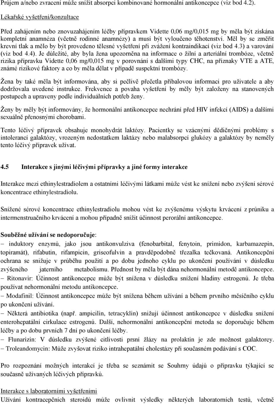 těhotenství. Měl by se změřit krevní tlak a mělo by být provedeno tělesné vyšetření při zvážení kontraindikací (viz bod 4.3) a varování (viz bod 4.4).