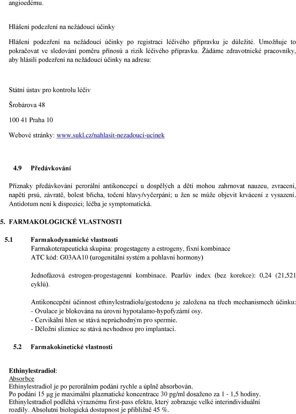 Žádáme zdravotnické pracovníky, aby hlásili podezření na nežádoucí účinky na adresu: Státní ústav pro kontrolu léčiv Šrobárova 48 100 41 Praha 10 Webové stránky: www.sukl.