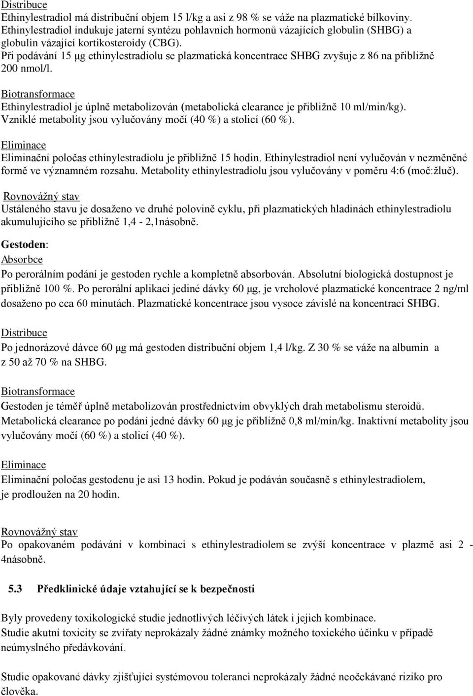 Při podávání 15 μg ethinylestradiolu se plazmatická koncentrace SHBG zvyšuje z 86 na přibližně 200 nmol/l.