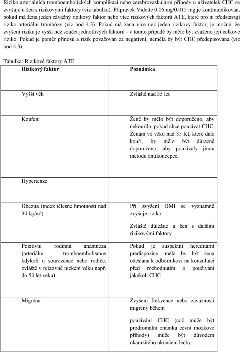 Pokud má žena více než jeden rizikový faktor, je možné, že zvýšení rizika je vyšší než součet jednotlivých faktorů - v tomto případě by mělo být zváženo její celkové riziko.