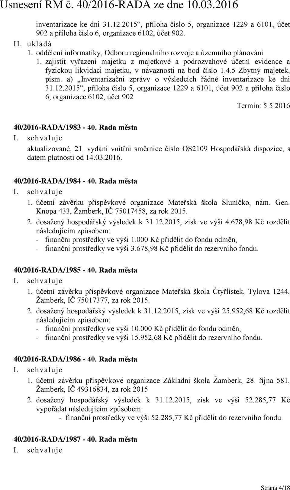 zajistit vyřazení majetku z majetkové a podrozvahové účetní evidence a fyzickou likvidaci majetku, v návaznosti na bod číslo 1.4.5 Zbytný majetek, písm.