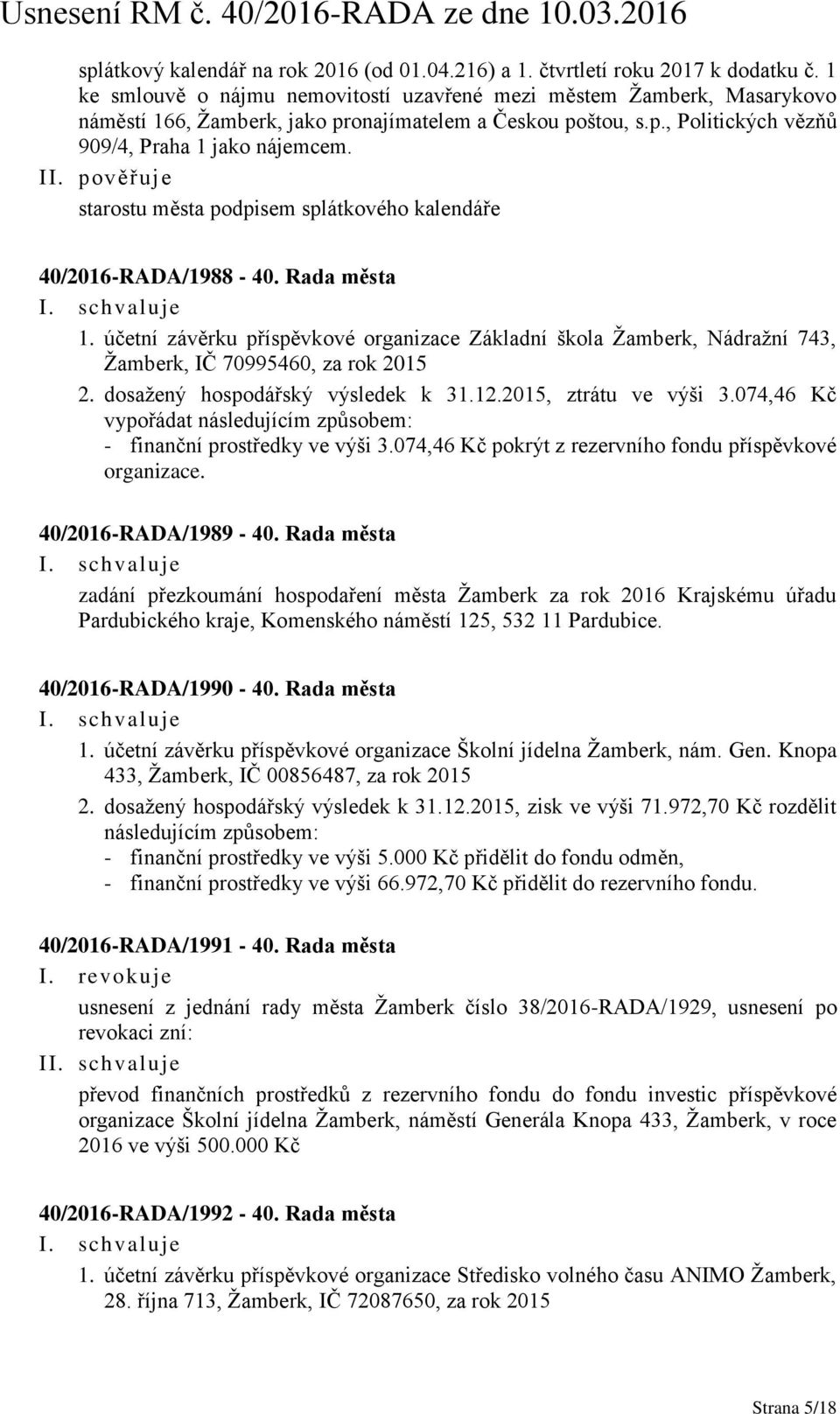 starostu města podpisem splátkového kalendáře 40/2016-RADA/1988-40. Rada města 1. účetní závěrku příspěvkové organizace Základní škola Žamberk, Nádražní 743, Žamberk, IČ 70995460, za rok 2015 2.