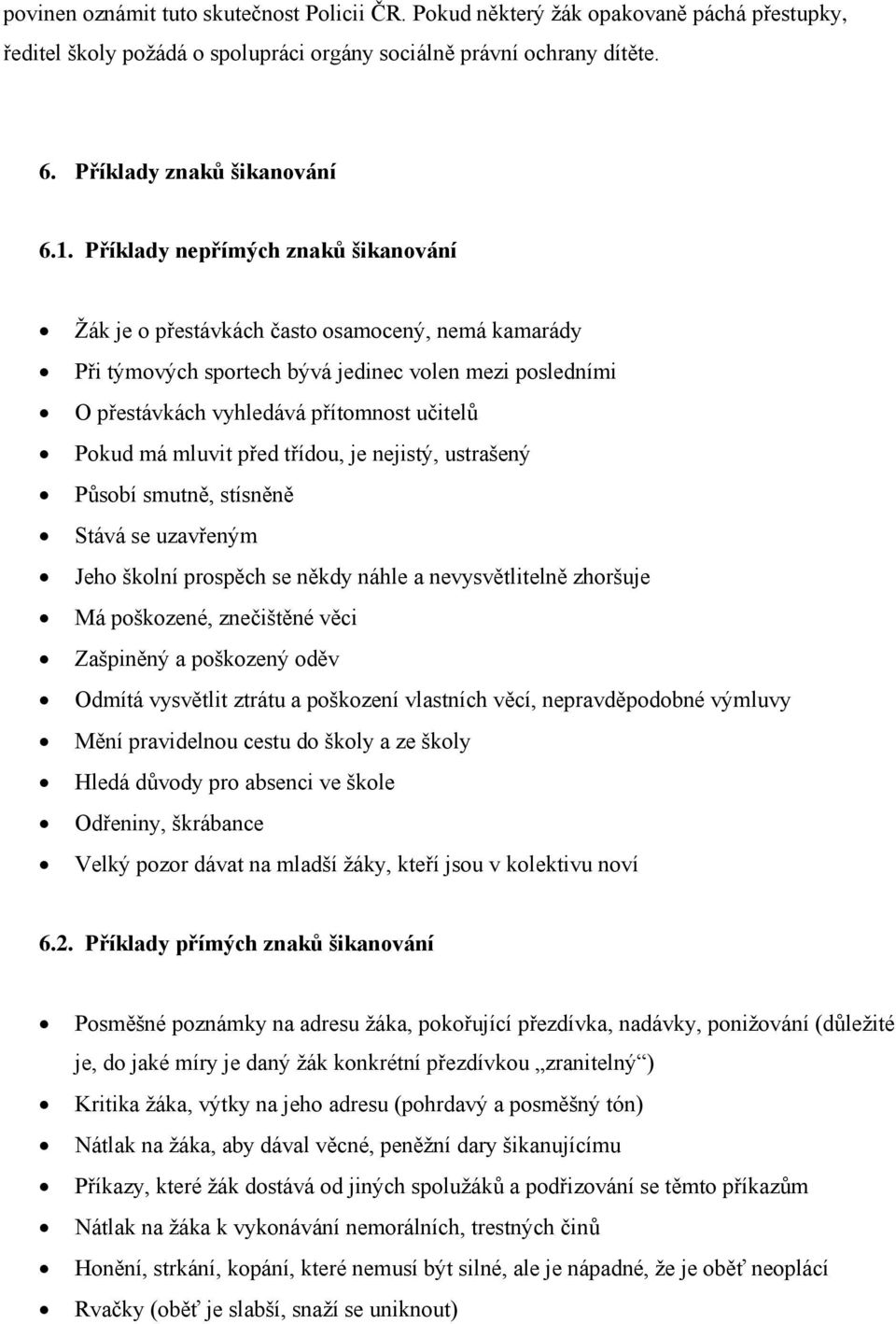 mluvit před třídou, je nejistý, ustrašený Působí smutně, stísněně Stává se uzavřeným Jeho školní prospěch se někdy náhle a nevysvětlitelně zhoršuje Má poškozené, znečištěné věci Zašpiněný a poškozený