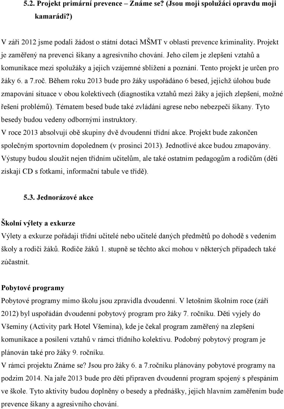 roč. Během roku 2013 bude pro žáky uspořádáno 6 besed, jejichž úlohou bude zmapování situace v obou kolektivech (diagnostika vztahů mezi žáky a jejich zlepšení, možné řešení problémů).