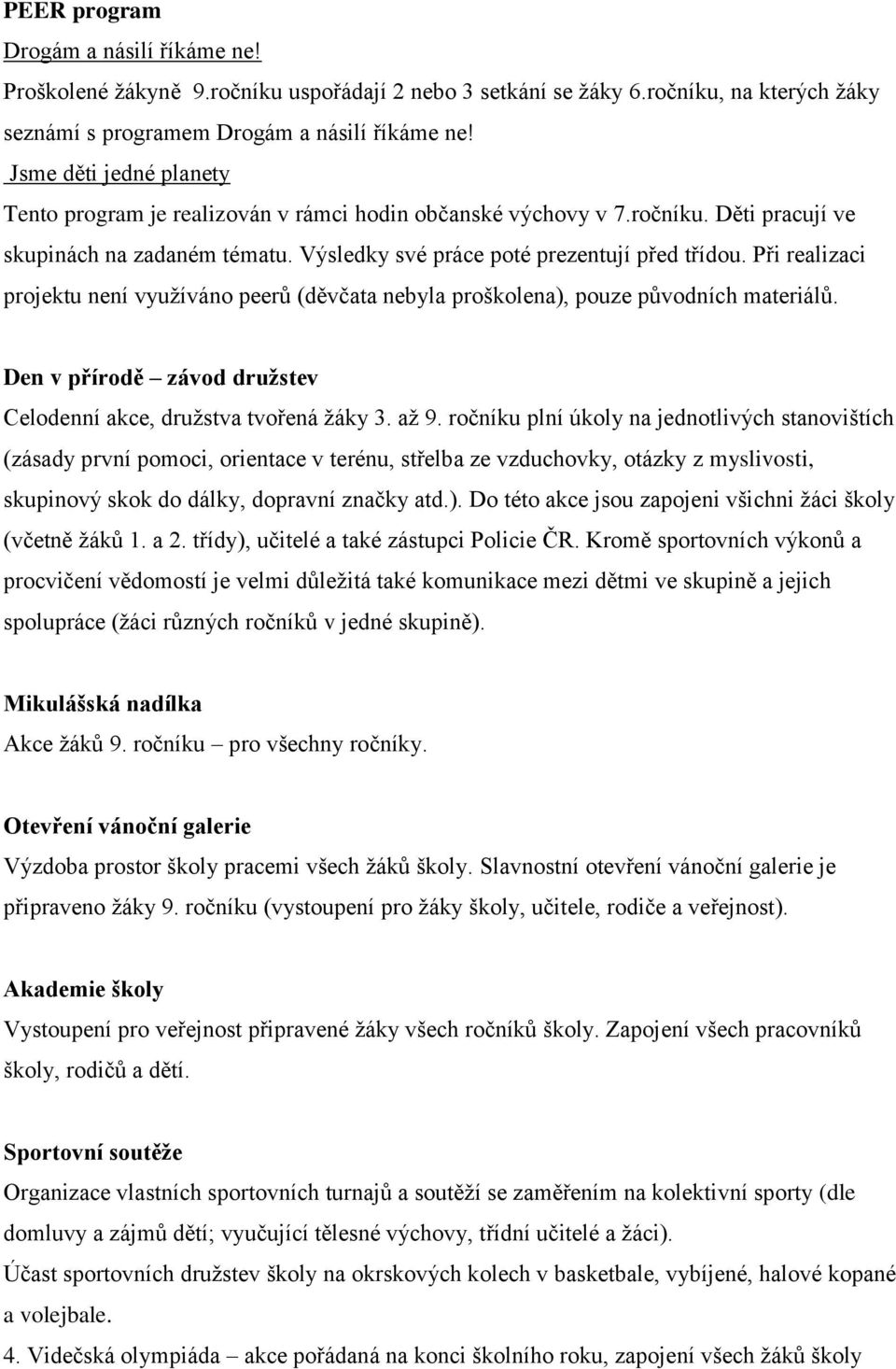 Při realizaci projektu není využíváno peerů (děvčata nebyla proškolena), pouze původních materiálů. Den v přírodě závod družstev Celodenní akce, družstva tvořená žáky 3. až 9.