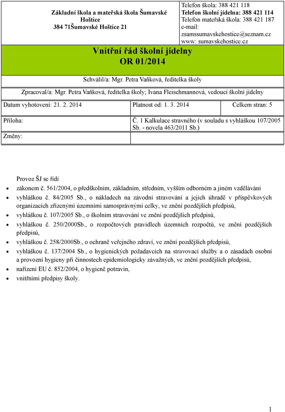 Petra Vaňková, ředitelka školy; Ivana Fleischmannová, vedoucí školní jídelny Datum vyhotovení: 21. 2. 2014 Platnost od: 1. 3. 2014 Celkem stran: 5 Příloha: Č.