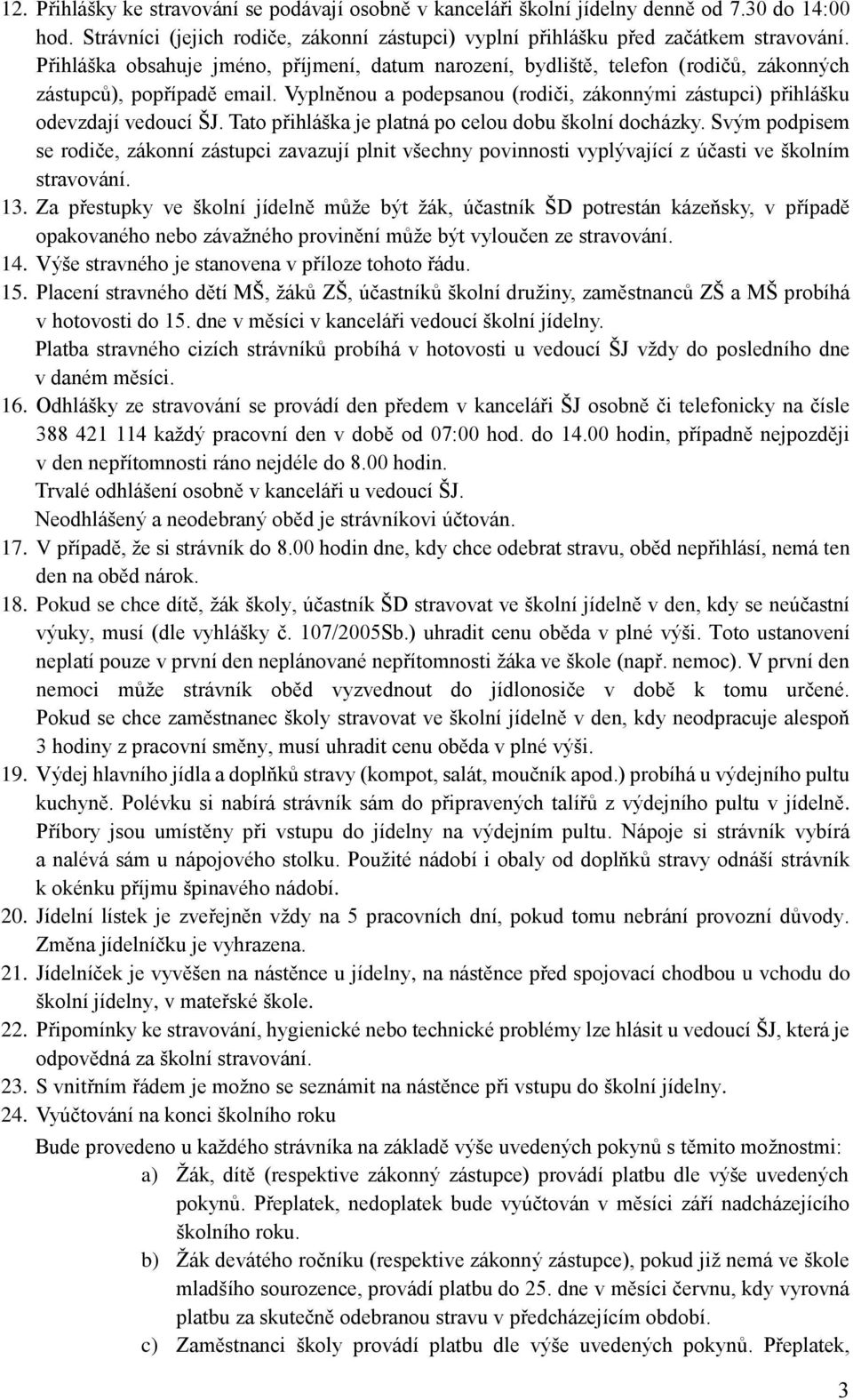 Tato přihláška je platná po celou dobu školní docházky. Svým podpisem se rodiče, zákonní zástupci zavazují plnit všechny povinnosti vyplývající z účasti ve školním stravování. 13.