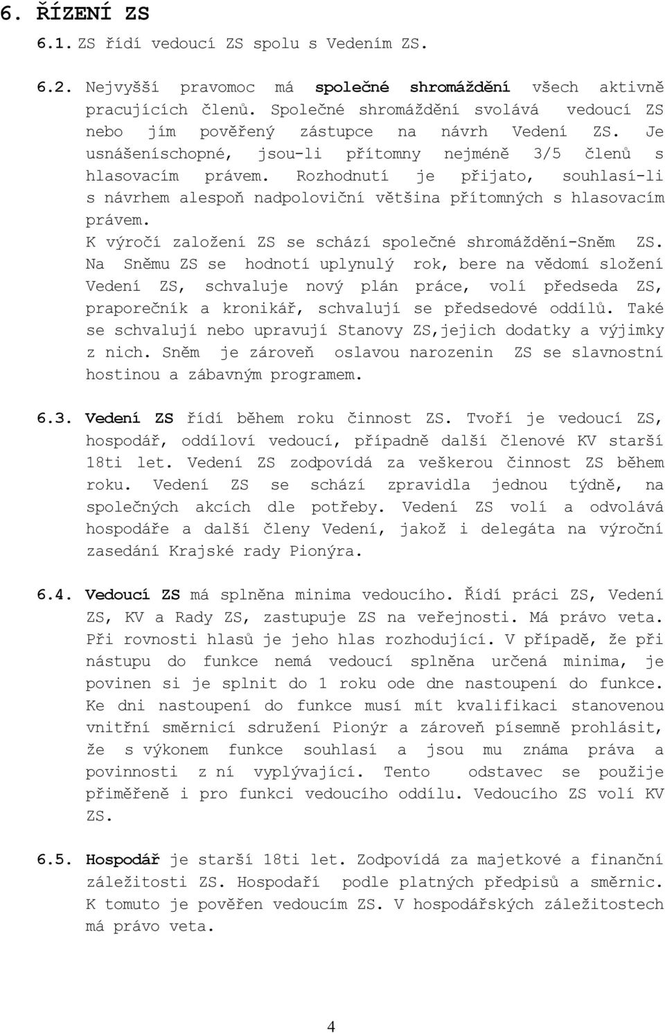 Rozhodnutí je přijato, souhlasí-li s návrhem alespoň nadpoloviční většina přítomných s hlasovacím právem. K výročí založení ZS se schází společné shromáždění-sněm ZS.