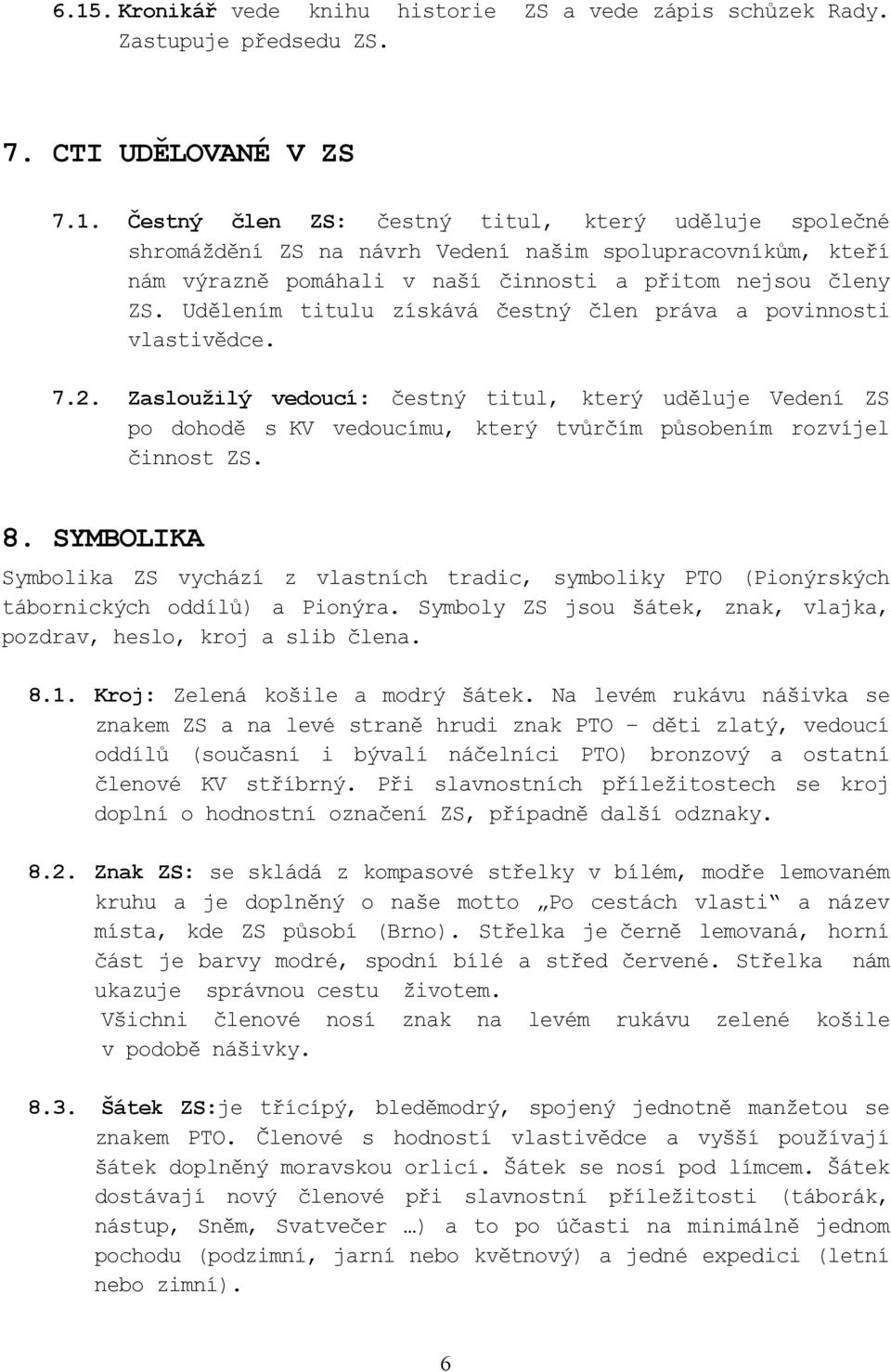 8. SYMBOLIKA Symbolika ZS vychází z vlastních tradic, symboliky PTO (Pionýrských tábornických oddílů) a Pionýra. Symboly ZS jsou šátek, znak, vlajka, pozdrav, heslo, kroj a slib člena. 8.1.