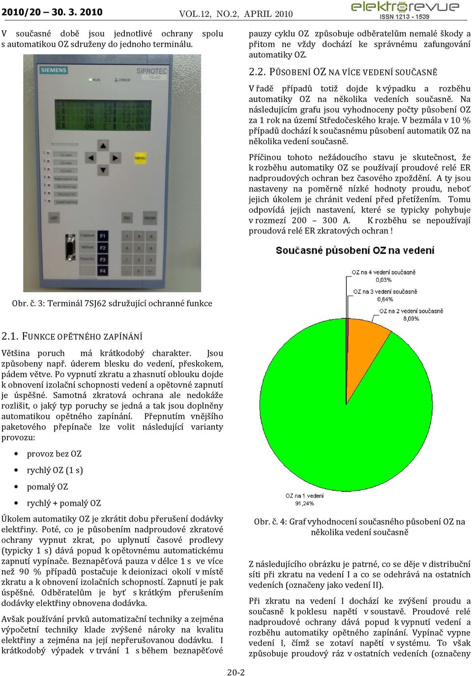 2. PŮSOBENÍ OZ NA VÍCE VEDENÍ SOUČASNĚ V řadě případů totiž dojde k výpadku a rozběhu automatiky OZ na několika vedeních současně.