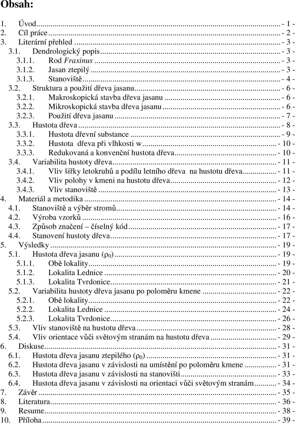 .. - 9-3.3.2. Hustota dřeva při vlhkosti w... - 10-3.3.3. Redukovaná a konvenční hustota dřeva... - 10-3.4. Variabilita hustoty dřeva... - 11-3.4.1. Vliv šířky letokruhů a podílu letního dřeva na hustotu dřeva.