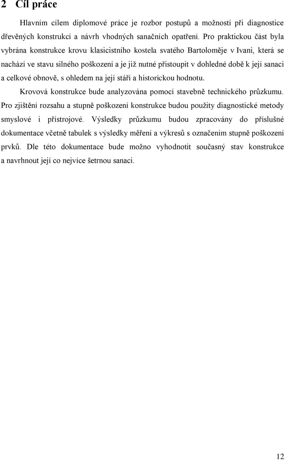 sanaci a celkové obnově, s ohledem na její stáří a historickou hodnotu. Krovová konstrukce bude analyzována pomocí stavebně technického průzkumu.