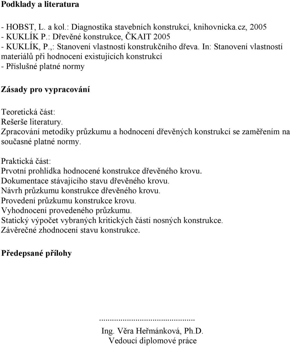 Zpracování metodiky průzkumu a hodnocení dřevěných konstrukcí se zaměřením na současné platné normy. Praktická část: Prvotní prohlídka hodnocené konstrukce dřevěného krovu.