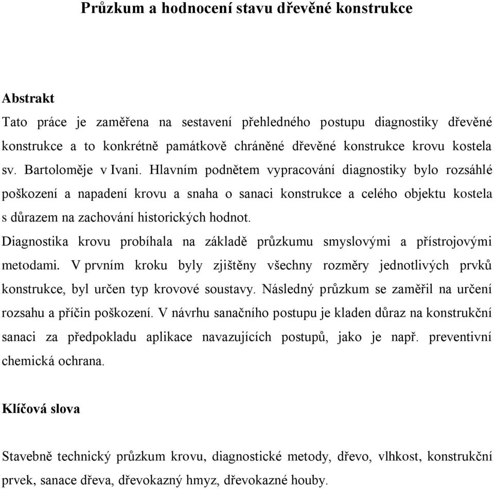 Hlavním podnětem vypracování diagnostiky bylo rozsáhlé poškození a napadení krovu a snaha o sanaci konstrukce a celého objektu kostela s důrazem na zachování historických hodnot.