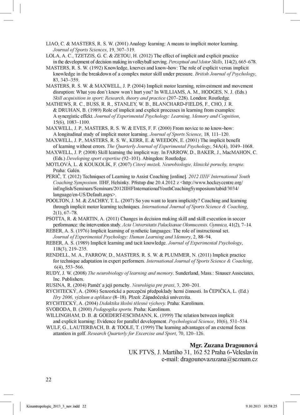 (1992) Knowledge, knerves and know-how: The role of explicit versus implicit knowledge in the breakdown of a complex motor skill under pressure. British Journal of Psychology, 83, 343 359. MASTERS, R.