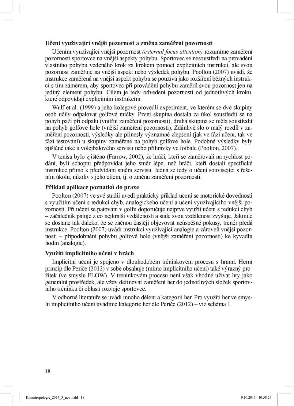 Poolton (2007) uvádí, že instrukce zaměřená na vnější aspekt pohybu se používá jako rozšíření běžných instrukcí s tím záměrem, aby sportovec při provádění pohybu zaměřil svou pozornost jen na jediný