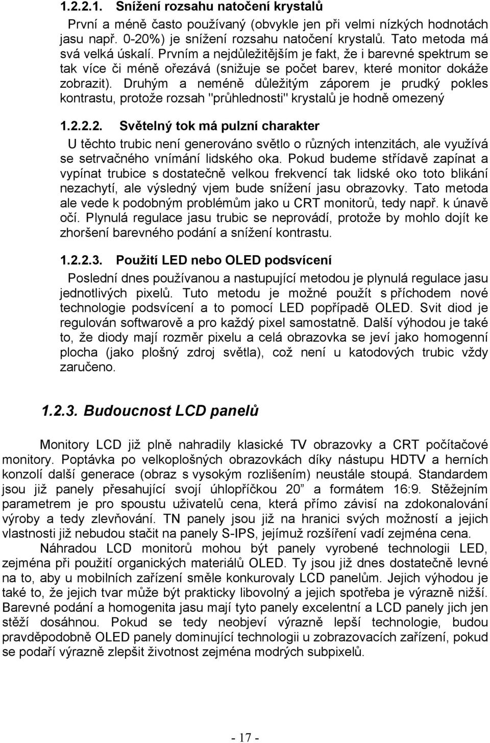 Druhým a neméně důležitým záporem je prudký pokles kontrastu, protože rozsah "průhlednosti" krystalů je hodně omezený 1.2.