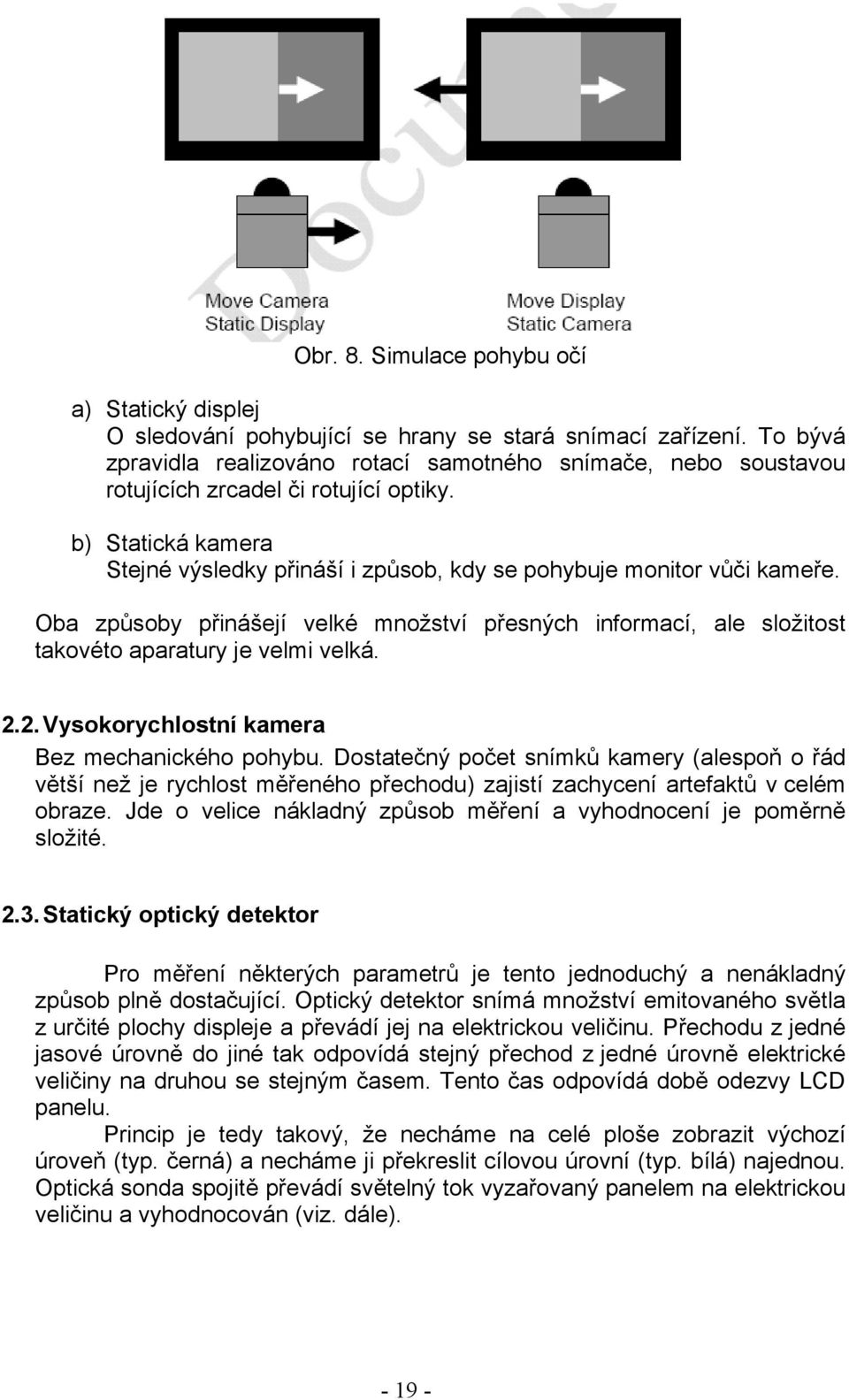 Oba způsoby přinášejí velké množství přesných informací, ale složitost takovéto aparatury je velmi velká. 2.2. Vysokorychlostní kamera Bez mechanického pohybu.