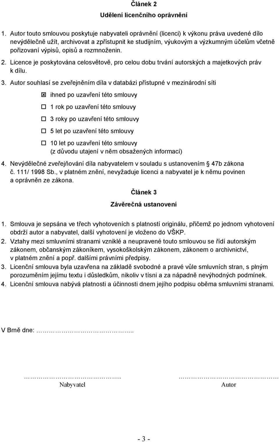 výpisů, opisů a rozmnoženin. 2. Licence je poskytována celosvětově, pro celou dobu trvání autorských a majetkových práv k dílu. 3.