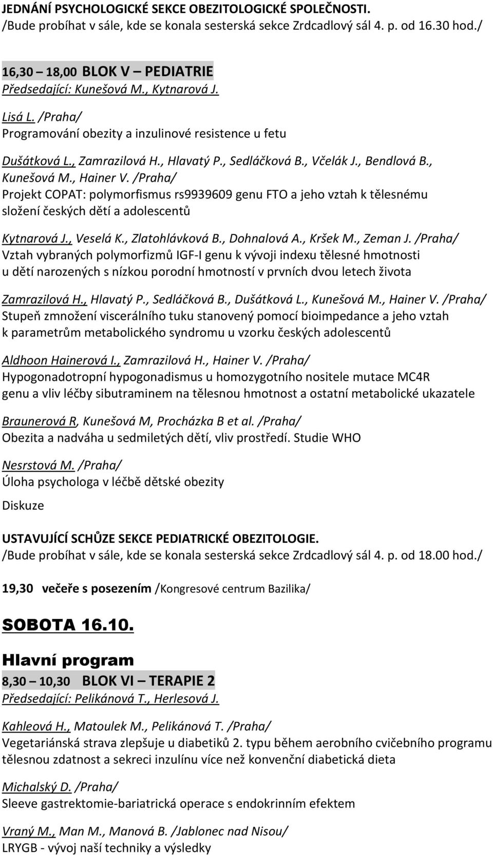 /Praha/ Projekt COPAT: polymorfismus rs9939609 genu FTO a jeho vztah k tělesnému složení českých dětí a adolescentů Kytnarová J., Veselá K., Zlatohlávková B., Dohnalová A., Kršek M., Zeman J.