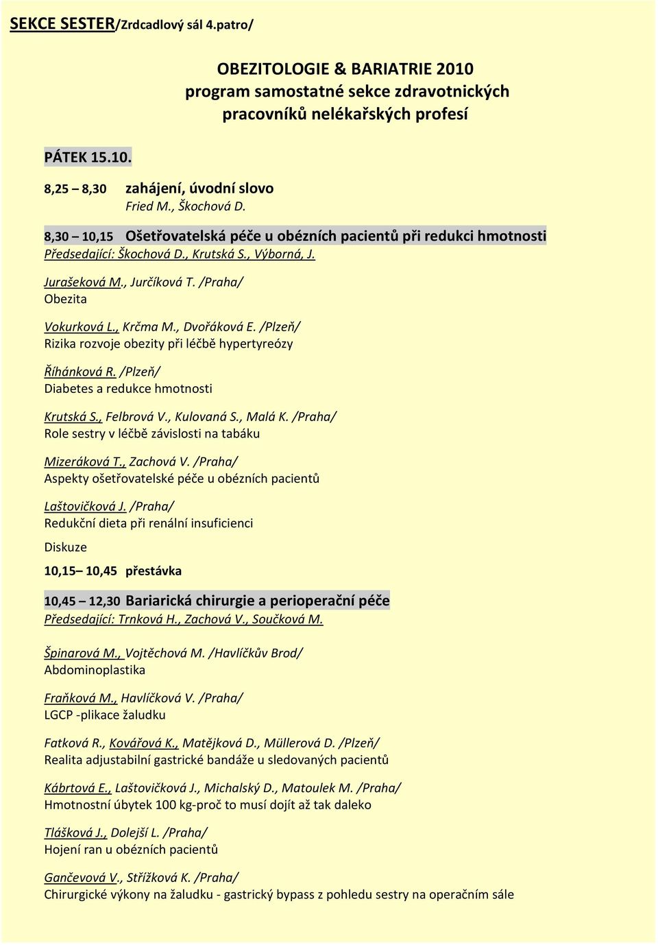 , Krutská S., Výborná, J. Jurašeková M., Jurčíková T. /Praha/ Obezita Vokurková L., Krčma M., Dvořáková E. /Plzeň/ Rizika rozvoje obezity při léčbě hypertyreózy Říhánková R.