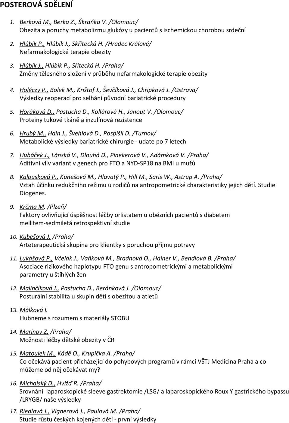 , Ševčíková J., Chripková J. /Ostrava/ Výsledky reoperací pro selhání původní bariatrické procedury 5. Horáková D., Pastucha D., Kollárová H., Janout V.