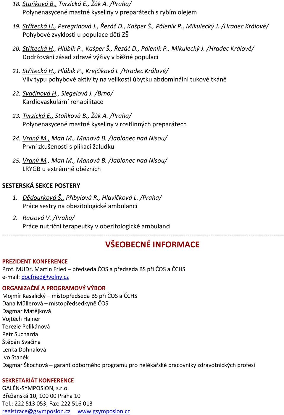 Střítecká H., Hlúbik P., Krejčíková I. /Hradec Králové/ Vliv typu pohybové aktivity na velikosti úbytku abdominální tukové tkáně 22. Svačinová H., Siegelová J. /Brno/ Kardiovaskulární rehabilitace 23.