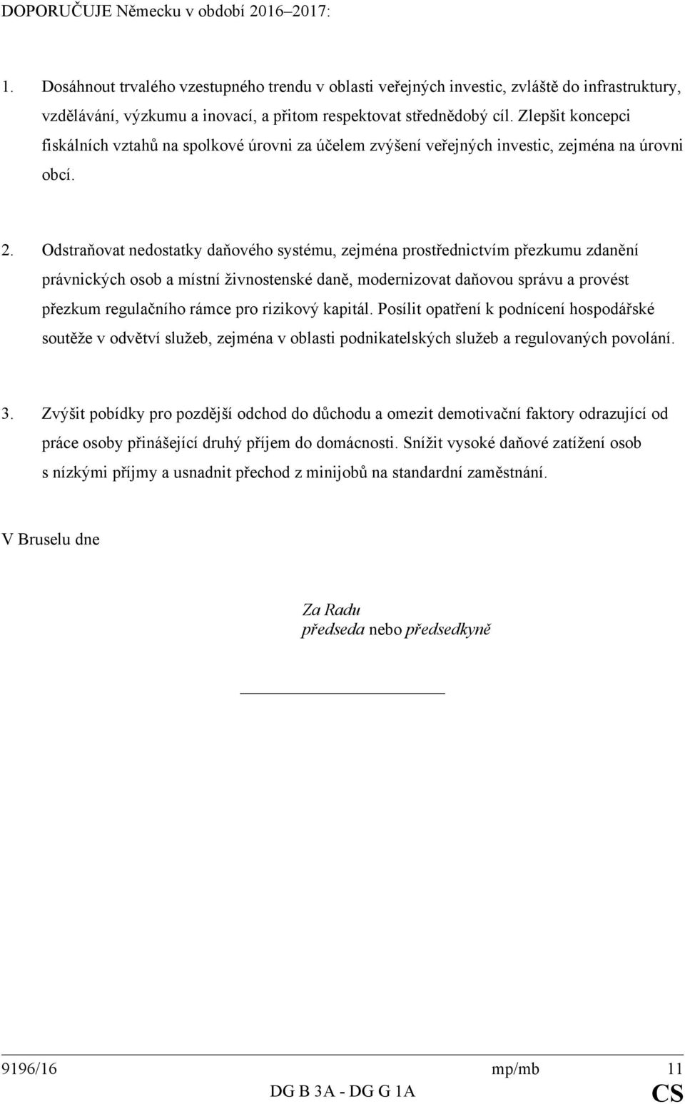 Zlepšit koncepci fiskálních vztahů na spolkové úrovni za účelem zvýšení veřejných investic, zejména na úrovni obcí. 2.