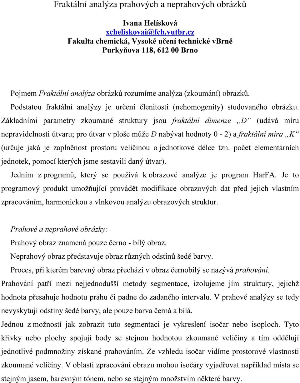 Podstatou fraktální analýzy je určení členitosti (nehomogenity) studovaného obrázku.