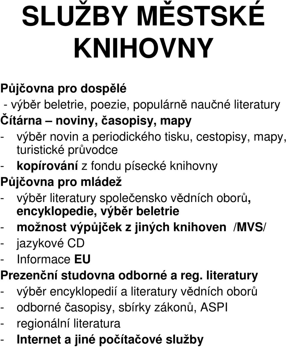 vědních oborů, encyklopedie, výběr beletrie - možnost výpůjček z jiných knihoven /MVS/ - jazykové CD - Informace EU Prezenční studovna odborné a reg.