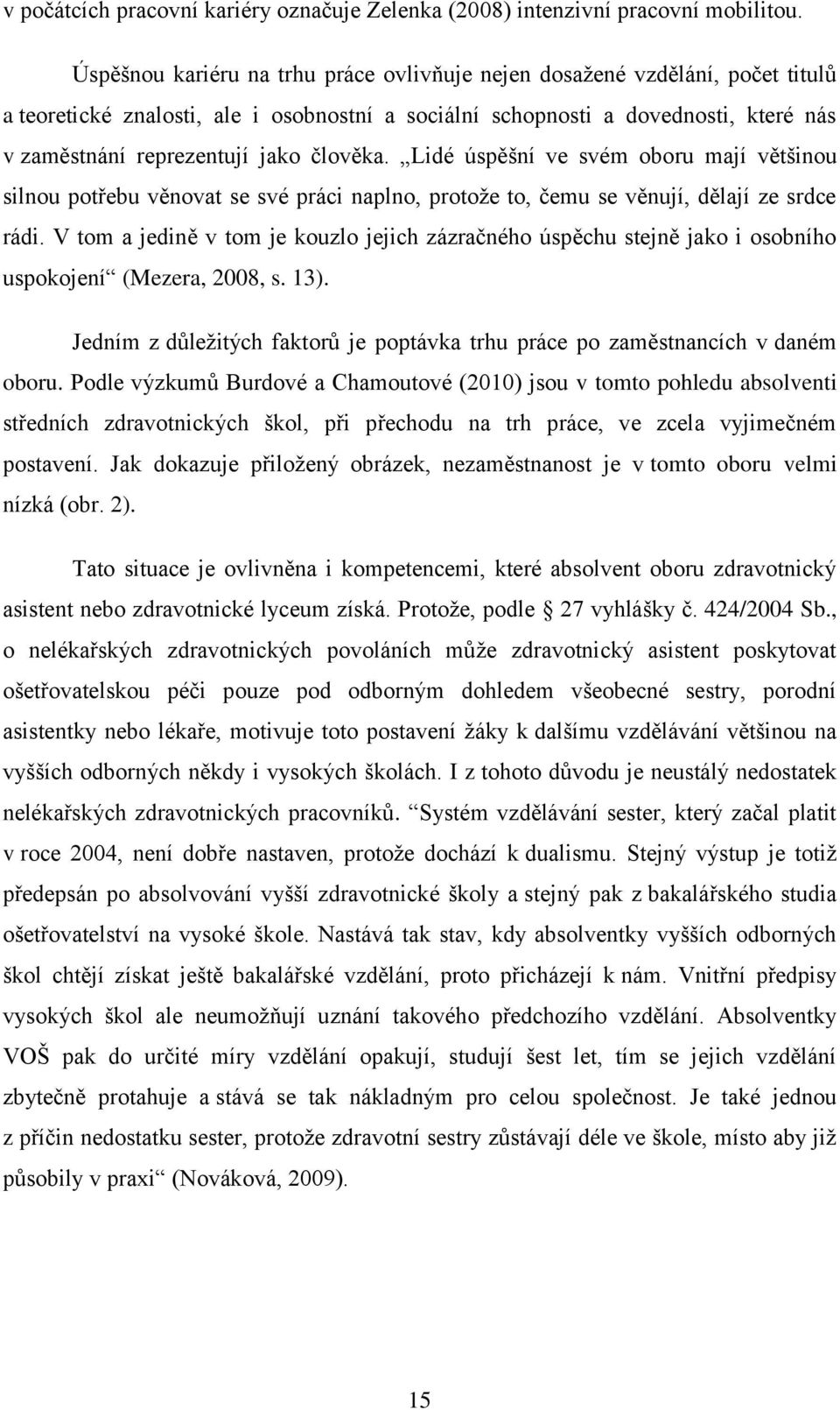 člověka. Lidé úspěšní ve svém oboru mají většinou silnou potřebu věnovat se své práci naplno, protoţe to, čemu se věnují, dělají ze srdce rádi.