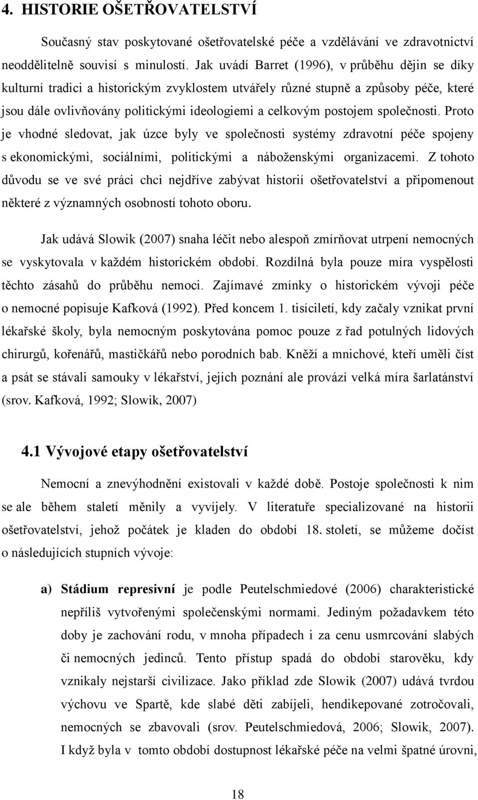 postojem společnosti. Proto je vhodné sledovat, jak úzce byly ve společnosti systémy zdravotní péče spojeny s ekonomickými, sociálními, politickými a náboţenskými organizacemi.