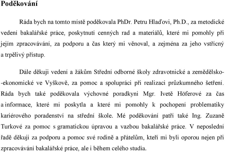 , za metodické vedení bakalářské práce, poskytnutí cenných rad a materiálů, které mi pomohly při jejím zpracovávání, za podporu a čas který mi věnoval, a zejména za jeho vstřícný a trpělivý přístup.